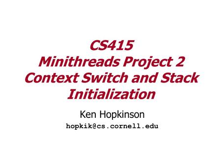 CS415 Minithreads Project 2 Context Switch and Stack Initialization Ken Hopkinson