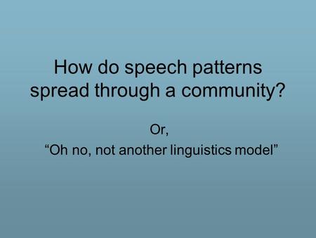 How do speech patterns spread through a community? Or, “Oh no, not another linguistics model”
