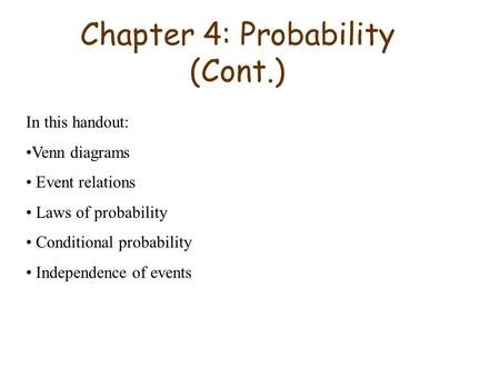 Chapter 4: Probability (Cont.) In this handout: Venn diagrams Event relations Laws of probability Conditional probability Independence of events.