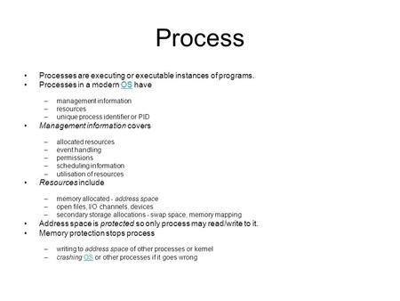 Process Processes are executing or executable instances of programs. Processes in a modern OS haveOS –management information –resources –unique process.