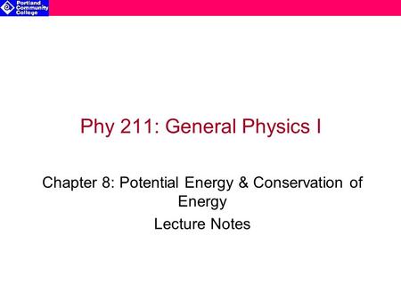 Phy 211: General Physics I Chapter 8: Potential Energy & Conservation of Energy Lecture Notes.