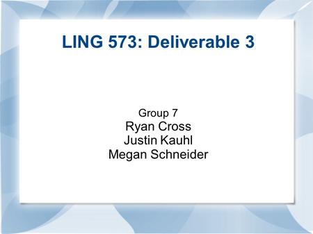 LING 573: Deliverable 3 Group 7 Ryan Cross Justin Kauhl Megan Schneider.