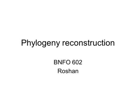 Phylogeny reconstruction BNFO 602 Roshan. Simulation studies.