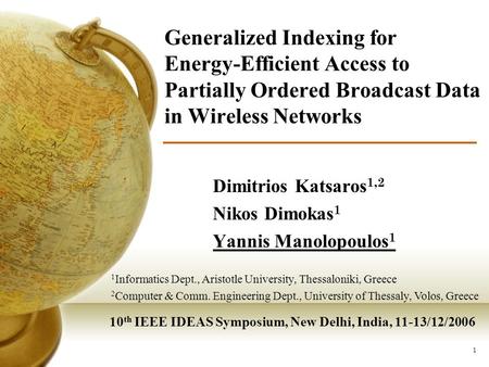 1 Generalized Indexing for Energy-Efficient Access to Partially Ordered Broadcast Data in Wireless Networks Dimitrios Katsaros 1,2 Nikos Dimokas 1 Yannis.
