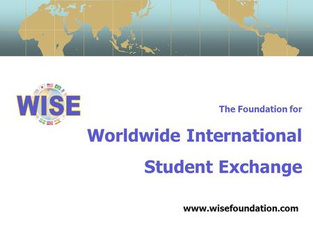 The Foundation for Worldwide International Student Exchange www.wisefoundation.com.
