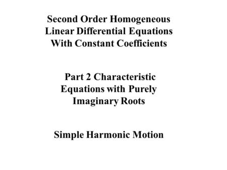 Second Order Homogeneous Linear Differential Equations With Constant Coefficients Part 2 Characteristic Equations with Purely Imaginary Roots Simple Harmonic.