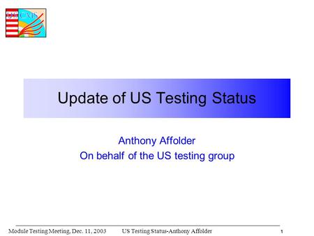 1 US Testing Status-Anthony AffolderModule Testing Meeting, Dec. 11, 2003 Update of US Testing Status Anthony Affolder On behalf of the US testing group.