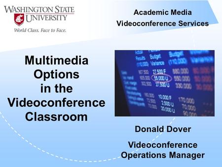 Academic Media Videoconference Services Multimedia Options in the Videoconference Classroom Donald Dover Videoconference Operations Manager.