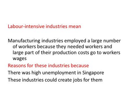 Labour-intensive industries mean Manufacturing industries employed a large number of workers because they needed workers and large part of their production.