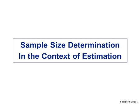 Sample Size I: 1 Sample Size Determination In the Context of Estimation.