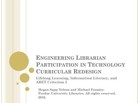 E NGINEERING L IBRARIAN P ARTICIPATION IN T ECHNOLOGY C URRICULAR R EDESIGN Lifelong Learning, Information Literacy, and ABET Criterion 3 Megan Sapp Nelson.