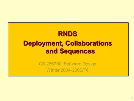 1 RNDS Deployment, Collaborations and Sequences CS 236700: Software Design Winter 2004-2005/T6.