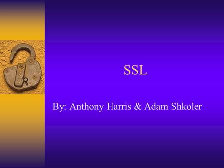 SSL By: Anthony Harris & Adam Shkoler. What is SSL? SSL stands for Secure Sockets Layer SSL is a cryptographic protocol which provides secure communications.