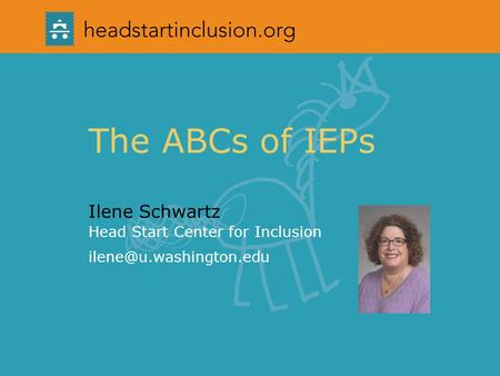 The ABCs of IEPs Ilene Schwartz Head Start Center for Inclusion