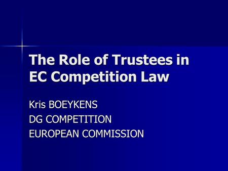 The Role of Trustees in EC Competition Law Kris BOEYKENS DG COMPETITION EUROPEAN COMMISSION.