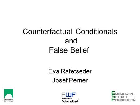 21-05-2011 CCCUE-Düsseldorf ESF-LogiCCC 1 Counterfactual Conditionals and False Belief Eva Rafetseder Josef Perner.