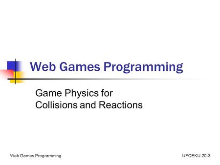 UFCEKU-20-3Web Games Programming Game Physics for Collisions and Reactions.