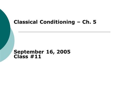 Classical Conditioning – Ch. 5 September 16, 2005 Class #11.