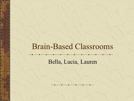 Brain-Based Classrooms Bella, Lucia, Lauren What did zero say to eight? 0 8 “I like your belt!”