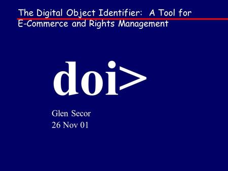 The Digital Object Identifier: A Tool for E-Commerce and Rights Management doi> Glen Secor 26 Nov 01.