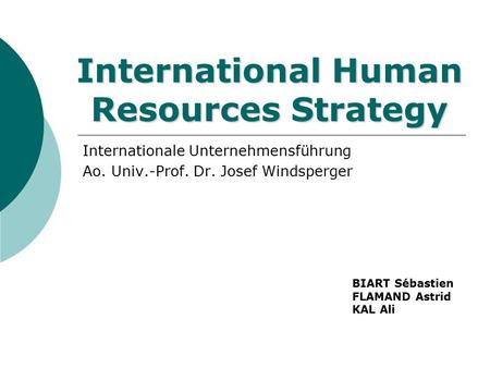 International Human Resources Strategy Internationale Unternehmensführung Ao. Univ.-Prof. Dr. Josef Windsperger BIART Sébastien FLAMAND Astrid KAL Ali.
