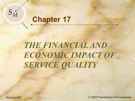 McGraw-Hill© 2000 The McGraw-Hill Companies 1 S M S M McGraw-Hill © 2000 The McGraw-Hill Companies Chapter 17 THE FINANCIAL AND ECONOMIC IMPACT OF SERVICE.