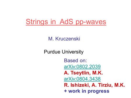 Strings in AdS pp-waves M. Kruczenski Purdue University Based on: arXiv:0802.2039 A. Tseytlin, M.K. arXiv:0804.3438 R. Ishizeki, A. Tirziu, M.K. + work.
