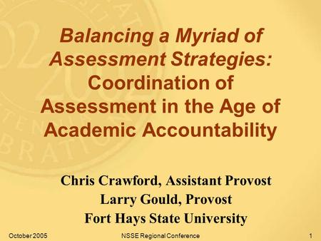 October 2005NSSE Regional Conference1 Balancing a Myriad of Assessment Strategies: Coordination of Assessment in the Age of Academic Accountability Chris.