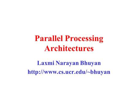 Parallel Processing Architectures Laxmi Narayan Bhuyan
