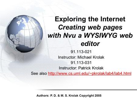 Exploring the Internet Creating web pages with Nvu a WYSIWYG web editor 91.113-021 Instructor: Michael Krolak 91.113-031 Instructor: Patrick Krolak See.