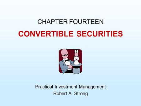CONVERTIBLE SECURITIES CHAPTER FOURTEEN Practical Investment Management Robert A. Strong.