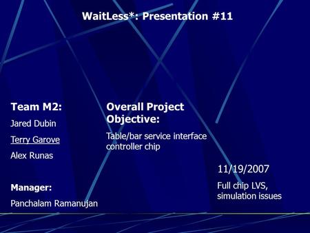 WaitLess*: Presentation #11 Team M2: Jared Dubin Terry Garove Alex Runas Manager: Panchalam Ramanujan Overall Project Objective: Table/bar service interface.