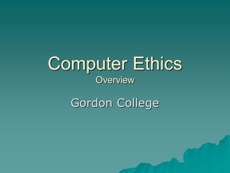 Computer Ethics Overview Gordon College. Introduction  Computer ethics is growing and changing as computers are growing and changing growing and changinggrowing.