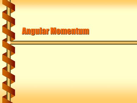 Angular Momentum. Inertia and Velocity  In the law of action we began with mass and acceleration F = maF = ma  This was generalized to use momentum: