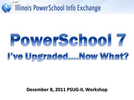 December 8, 2011 PSUG-IL Workshop. Today’s Agenda Installation / Server Management Custom Page Management Upgrading State Reports New Features Common.