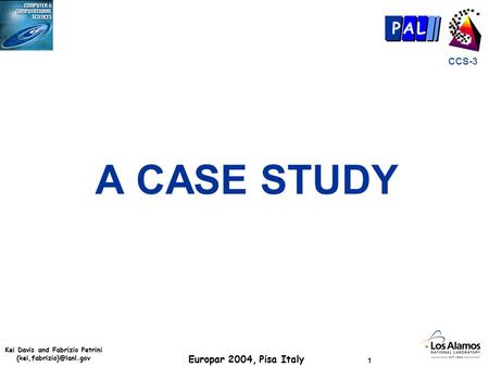 Kei Davis and Fabrizio Petrini Europar 2004, Pisa Italy 1 CCS-3 P AL A CASE STUDY.