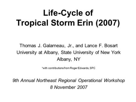 Life-Cycle of Tropical Storm Erin (2007) Thomas J. Galarneau, Jr., and Lance F. Bosart University at Albany, State University of New York Albany, NY *with.