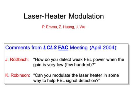 Comments from LCLS FAC Meeting (April 2004): J. Rößbach:“How do you detect weak FEL power when the gain is very low (few hundred)?” K. Robinson:“Can you.