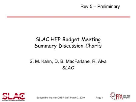Budget Briefing with OHEP Staff: March 3, 2009 Page 1 SLAC HEP Budget Meeting Summary Discussion Charts S. M. Kahn, D. B. MacFarlane, R. Alva SLAC Rev.