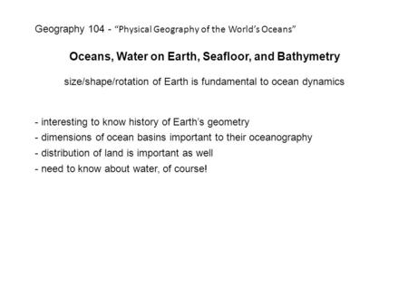 Oceans, Water on Earth, Seafloor, and Bathymetry size/shape/rotation of Earth is fundamental to ocean dynamics - interesting to know history of Earth’s.