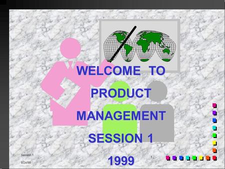 Session 1 1 8/24/98 WELCOME TO PRODUCTMANAGEMENT SESSION 1 1999.