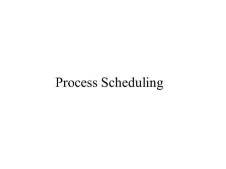 Process Scheduling. Process The activation of a program. Can have multiple processes of a program Entities associated with a process –Instruction pointer,