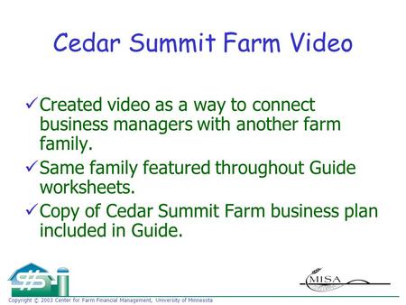 Copyright © 2003 Center for Farm Financial Management, University of Minnesota Cedar Summit Farm Video Created video as a way to connect business managers.