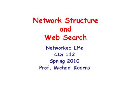 Network Structure and Web Search Networked Life CIS 112 Spring 2010 Prof. Michael Kearns.
