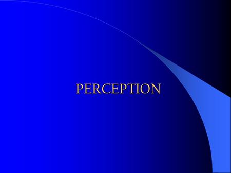 PERCEPTION. Definition The process by which an individual selects, organizes, and interprets stimuli into a meaningful and coherent picture of the world.