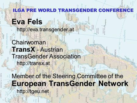 Eva Fels GenÈva - 27. 03. 2006 Eva Fels  Chairwoman TransX - Austrian TransGender Association  Member of the Steering.
