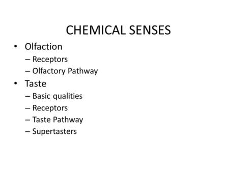 CHEMICAL SENSES Olfaction – Receptors – Olfactory Pathway Taste – Basic qualities – Receptors – Taste Pathway – Supertasters.
