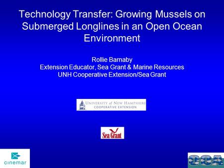 Technology Transfer: Growing Mussels on Submerged Longlines in an Open Ocean Environment Rollie Barnaby Extension Educator, Sea Grant & Marine Resources.