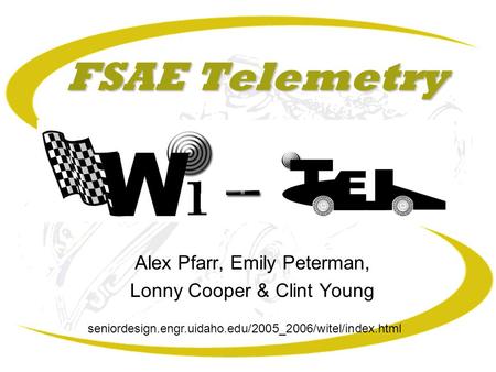 FSAE Telemetry Alex Pfarr, Emily Peterman, Lonny Cooper & Clint Young seniordesign.engr.uidaho.edu/2005_2006/witel/index.html.