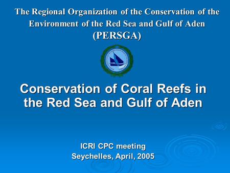 The Regional Organization of the Conservation of the Environment of the Red Sea and Gulf of Aden (PERSGA) Conservation of Coral Reefs in the Red Sea and.